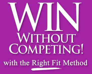 WIN Without Competing! with the Right Fit Method